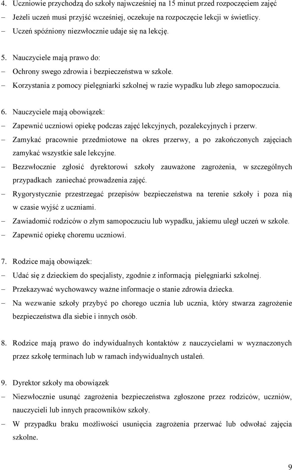 Korzystania z pomocy pielęgniarki szkolnej w razie wypadku lub złego samopoczucia. 6. Nauczyciele mają obowiązek: Zapewnić uczniowi opiekę podczas zajęć lekcyjnych, pozalekcyjnych i przerw.