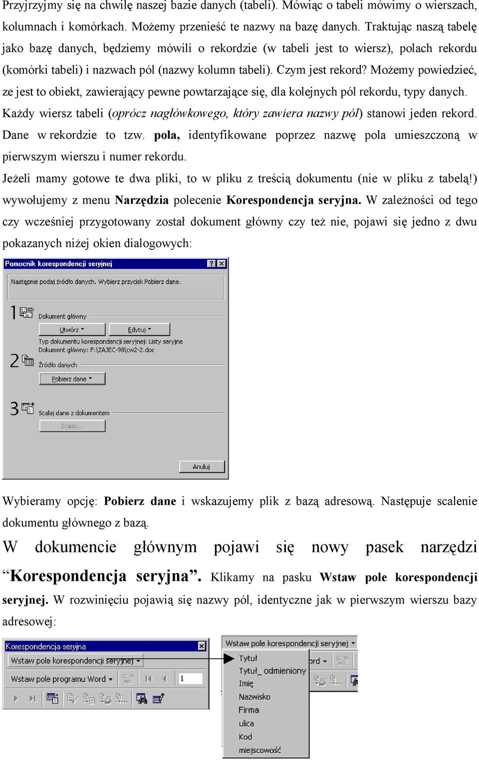 Możemy powiedzieć, ze jest to obiekt, zawierający pewne powtarzające się, dla kolejnych pól rekordu, typy danych.