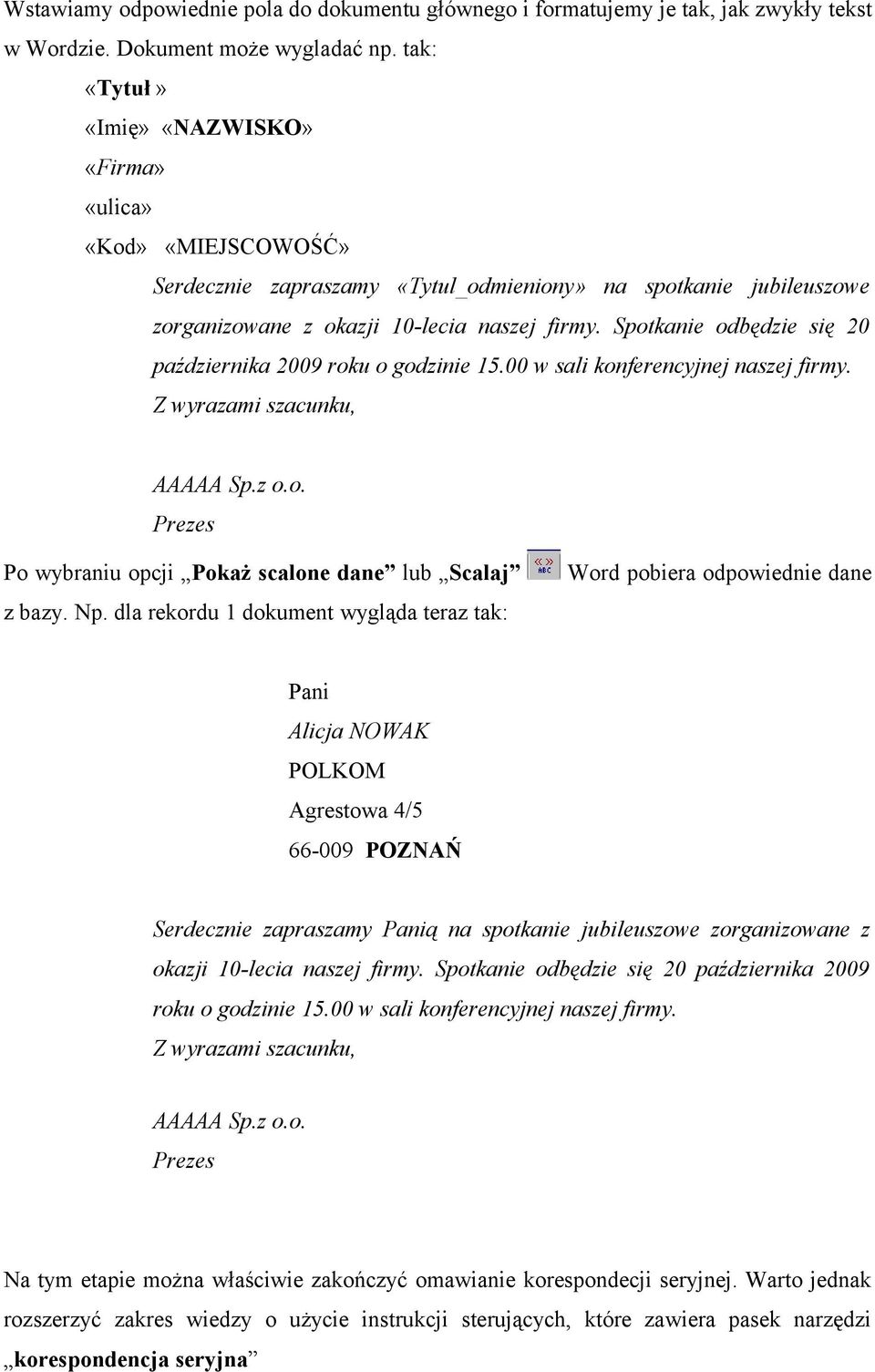 Spotkanie odbędzie się 20 października 2009 roku o godzinie 15.00 w sali konferencyjnej naszej firmy. Z wyrazami szacunku, AAAAA Sp.z o.o. Prezes Po wybraniu opcji Pokaż scalone dane lub Scalaj z bazy.