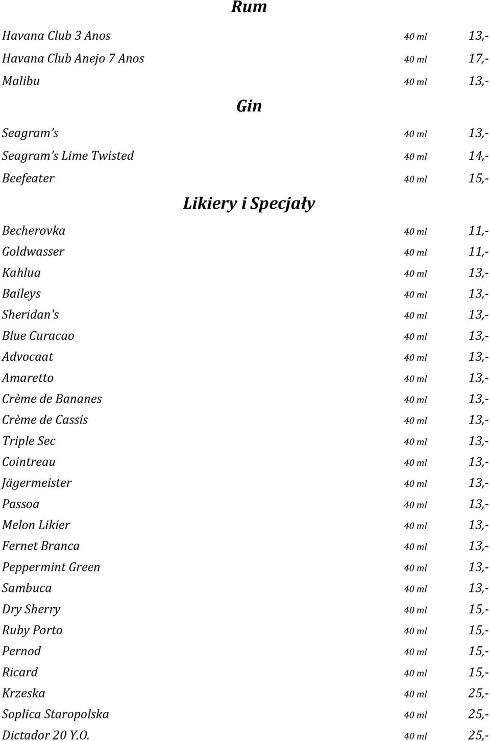 ml 13,- Crème de Cassis 40 ml 13,- Triple Sec 40 ml 13,- Cointreau 40 ml 13,- Jägermeister 40 ml 13,- Passoa 40 ml 13,- Melon Likier 40 ml 13,- Fernet Branca 40 ml 13,- Peppermint Green