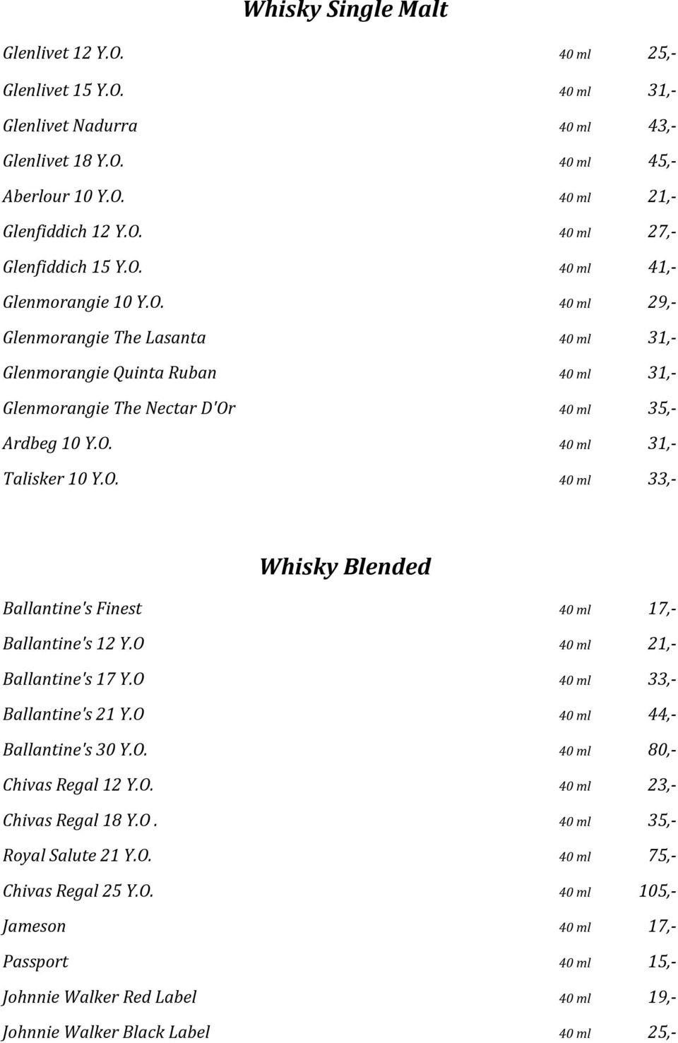 O. 40 ml 33,- Whisky Blended Ballantine's Finest 40 ml 17,- Ballantine's 12 Y.O 40 ml 21,- Ballantine's 17 Y.O 40 ml 33,- Ballantine's 21 Y.O 40 ml 44,- Ballantine's 30 Y.O. 40 ml 80,- Chivas Regal 12 Y.