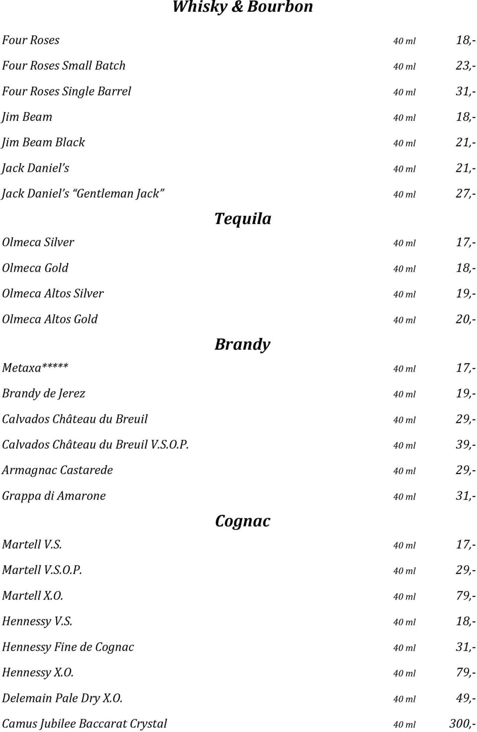 19,- Calvados Château du Breuil 40 ml 29,- Calvados Château du Breuil V.S.O.P. 40 ml 39,- Armagnac Castarede 40 ml 29,- Grappa di Amarone 40 ml 31,- Cognac Martell V.S. 40 ml 17,- Martell V.S.O.P. 40 ml 29,- Martell X.