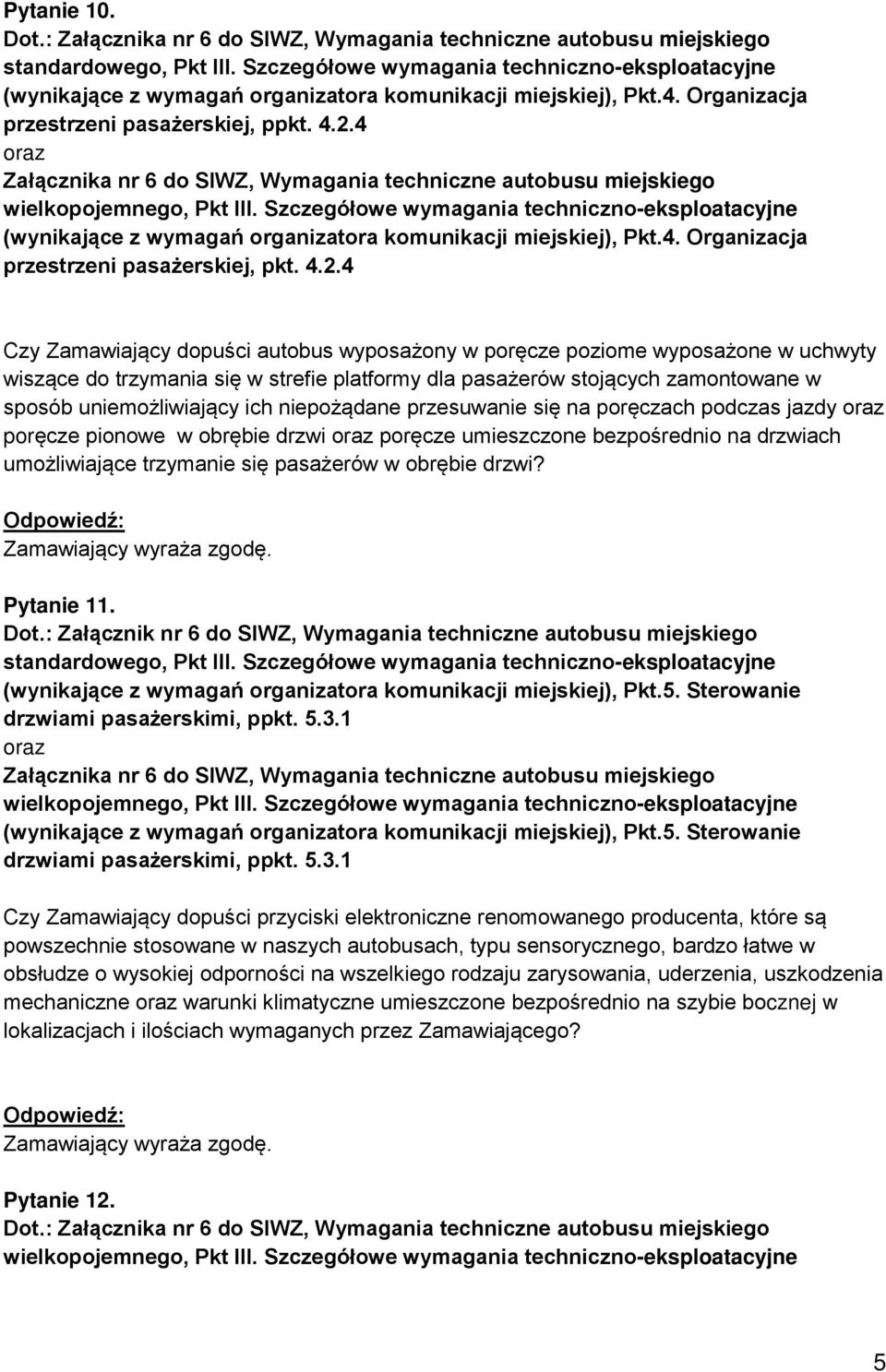 4 Czy Zamawiający dopuści autobus wyposażony w poręcze poziome wyposażone w uchwyty wiszące do trzymania się w strefie platformy dla pasażerów stojących zamontowane w sposób uniemożliwiający ich