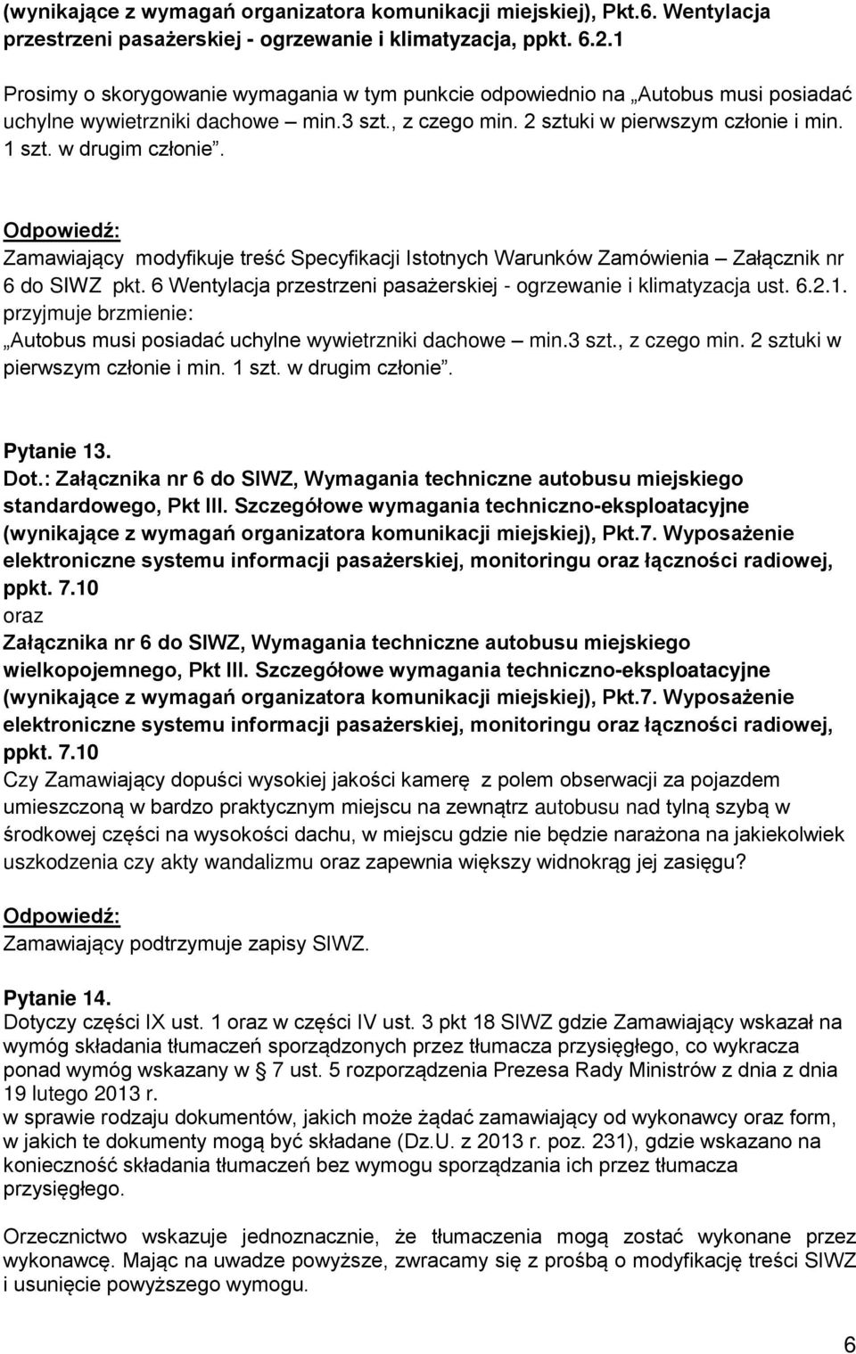 Zamawiający modyfikuje treść Specyfikacji Istotnych Warunków Zamówienia Załącznik nr 6 do SIWZ pkt. 6 Wentylacja przestrzeni pasażerskiej - ogrzewanie i klimatyzacja ust. 6.2.1.