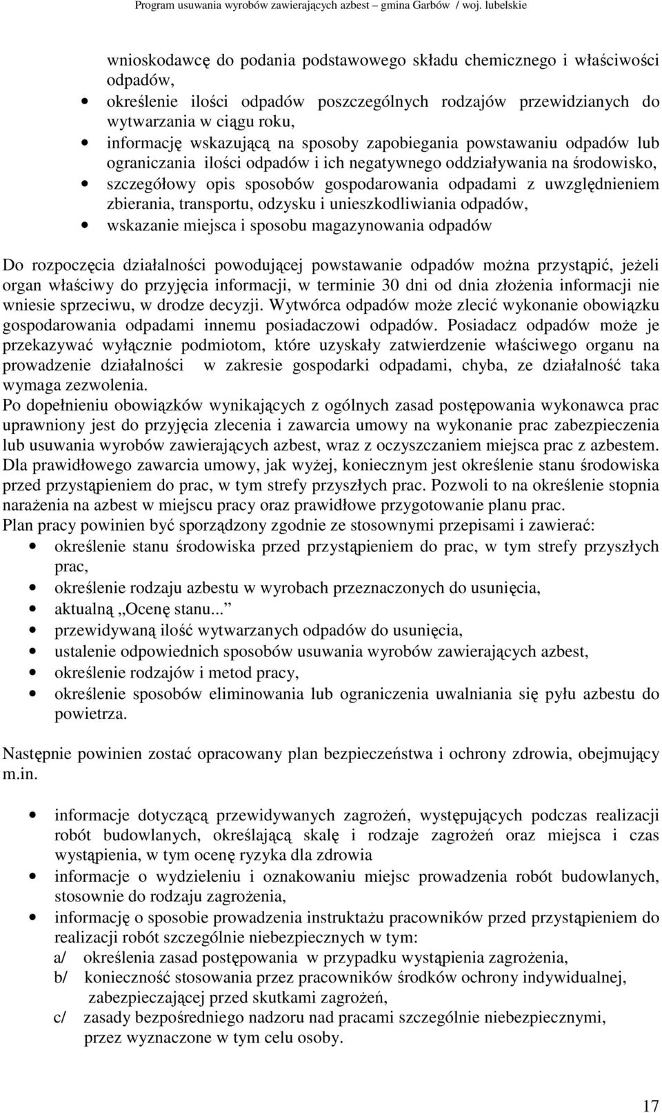 transportu, odzysku i unieszkodliwiania odpadów, wskazanie miejsca i sposobu magazynowania odpadów Do rozpoczęcia działalności powodującej powstawanie odpadów moŝna przystąpić, jeŝeli organ właściwy