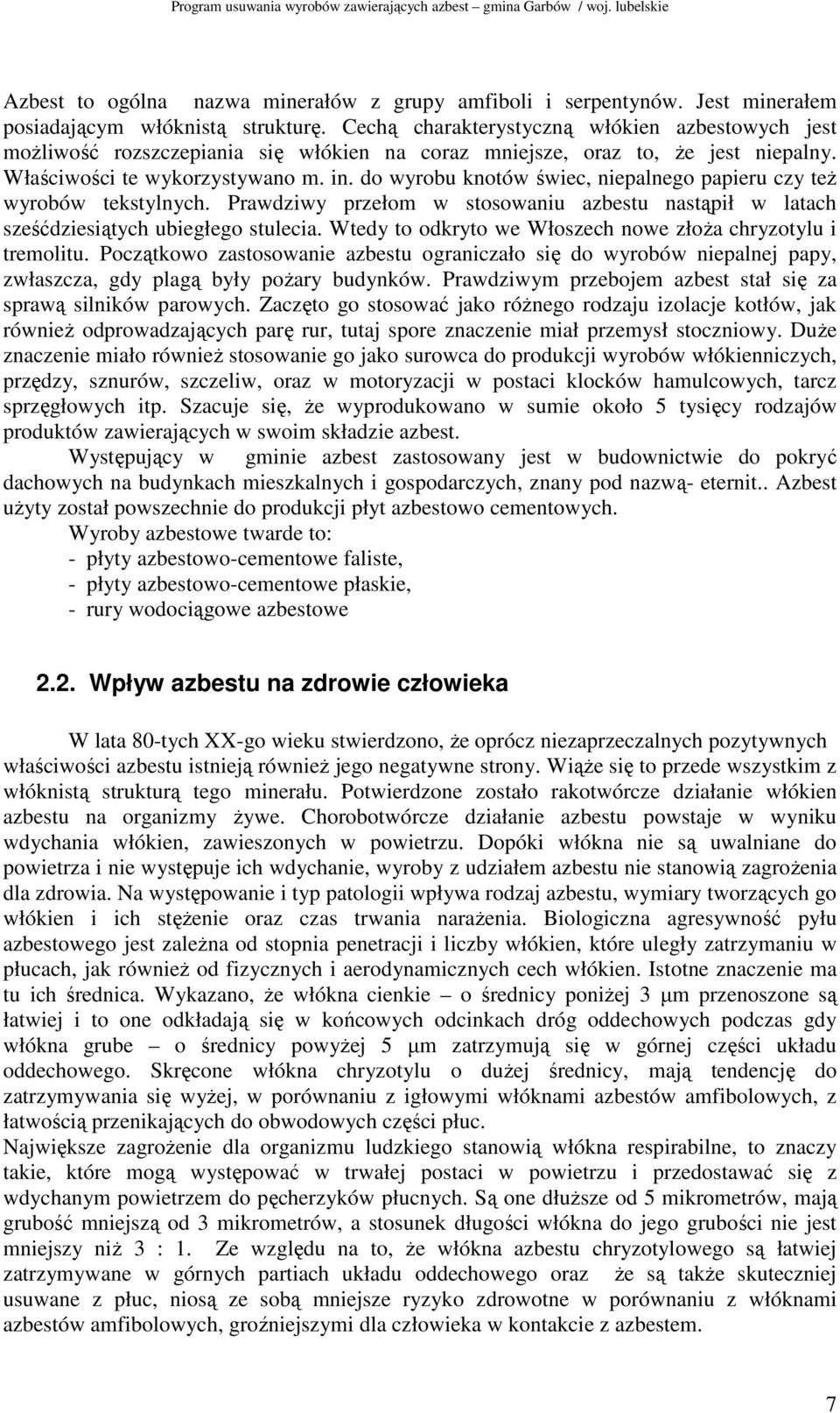 do wyrobu knotów świec, niepalnego papieru czy teŝ wyrobów tekstylnych. Prawdziwy przełom w stosowaniu azbestu nastąpił w latach sześćdziesiątych ubiegłego stulecia.