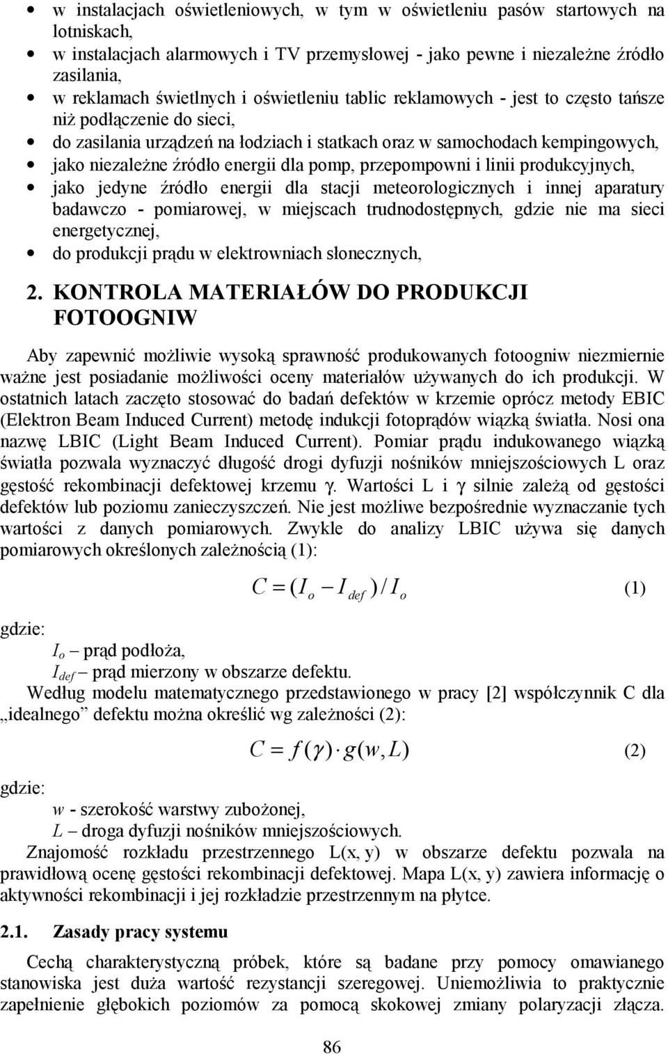 przepompowni i linii produkcyjnych, jako jedyne źródło energii dla stacji meteorologicznych i innej aparatury badawczo - pomiarowej, w miejscach trudnodostępnych, gdzie nie ma sieci energetycznej, do