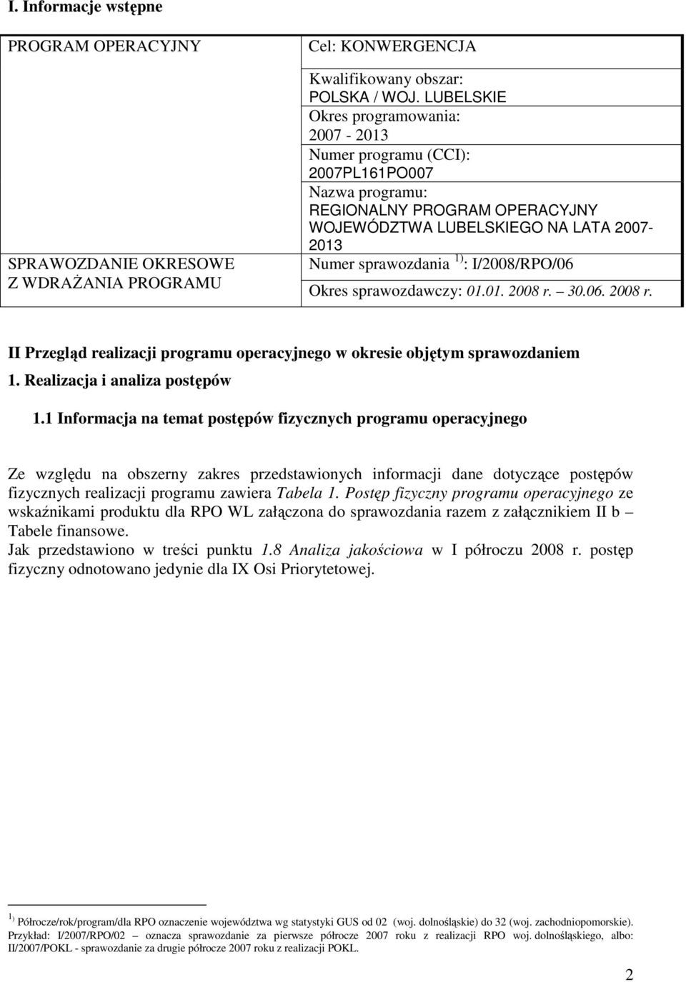 I/2008/RPO/06 Okres sprawozdawczy: 01.01. 2008 r. 30.06. 2008 r. II Przegląd realizacji programu operacyjnego w okresie objętym sprawozdaniem 1. Realizacja i analiza postępów 1.