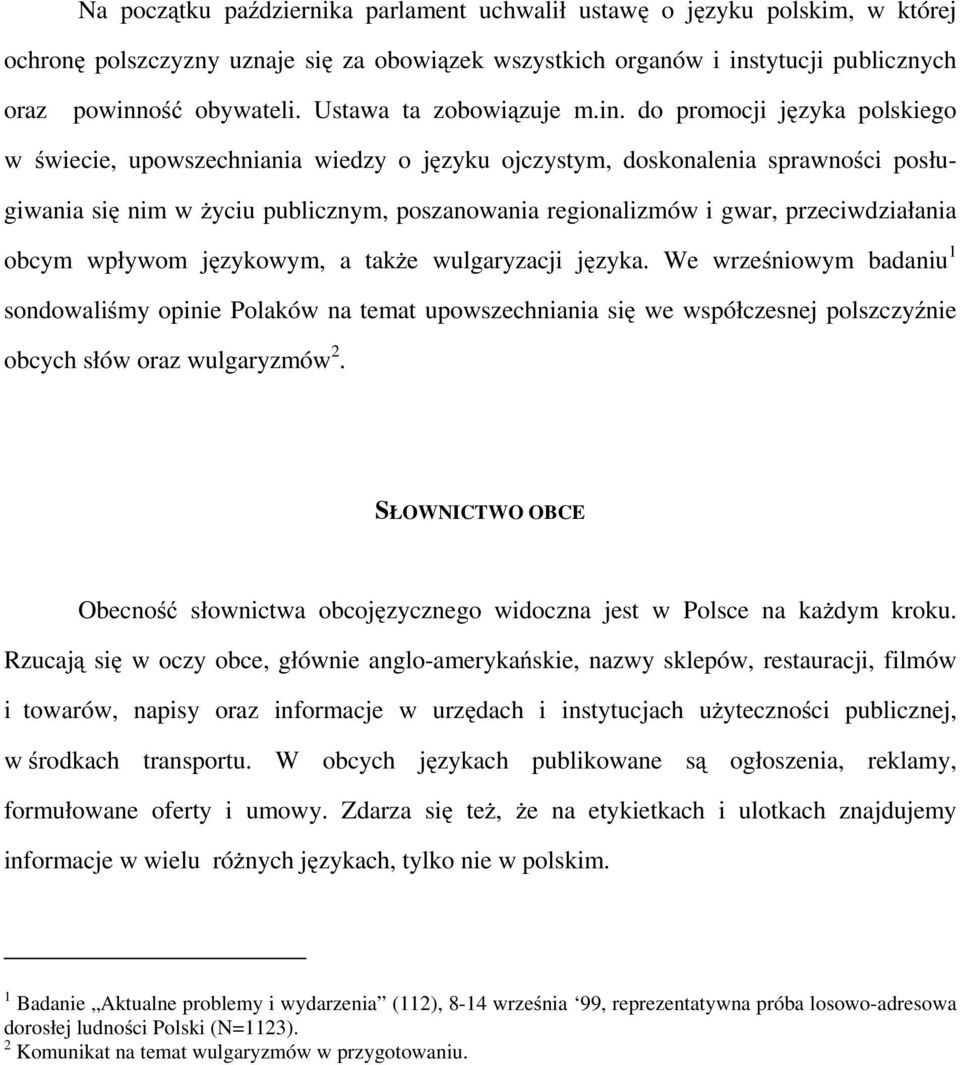 do promocji języka polskiego w świecie, upowszechniania wiedzy o języku ojczystym, doskonalenia sprawności posługiwania się nim w życiu publicznym, poszanowania regionalizmów i gwar, przeciwdziałania