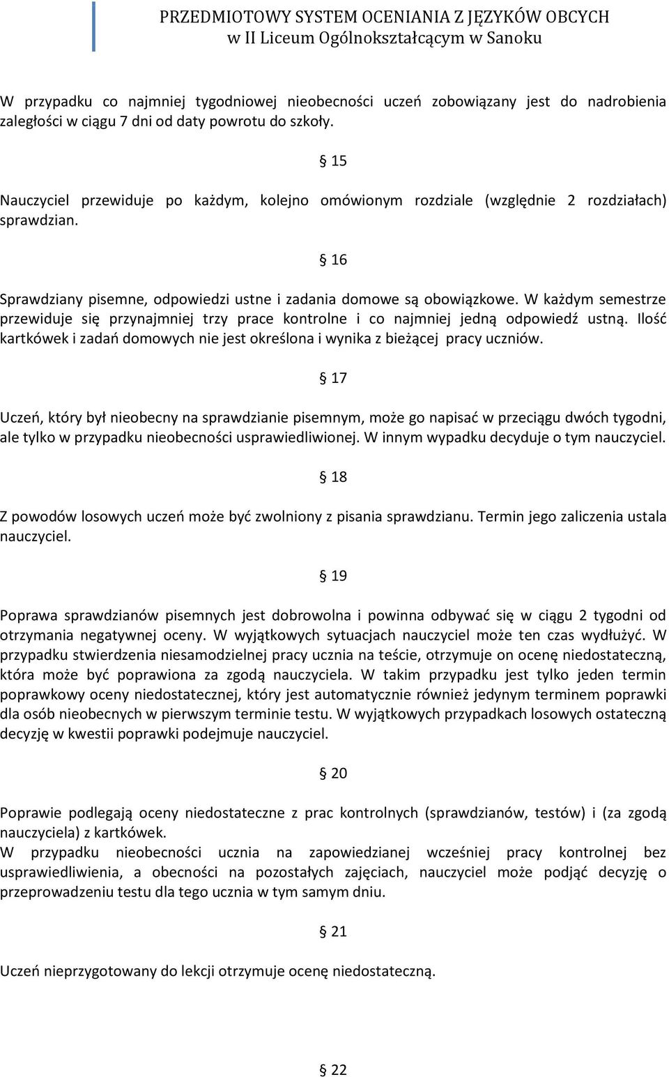 W każdym semestrze przewiduje się przynajmniej trzy prace kontrolne i co najmniej jedną odpowiedź ustną. Ilośd kartkówek i zadao domowych nie jest określona i wynika z bieżącej pracy uczniów.