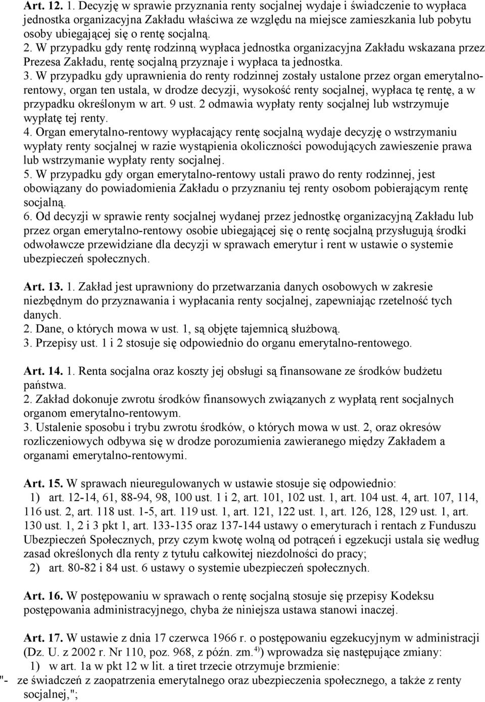 socjalną. 2. W przypadku gdy rentę rodzinną wypłaca jednostka organizacyjna Zakładu wskazana przez Prezesa Zakładu, rentę socjalną przyznaje i wypłaca ta jednostka. 3.