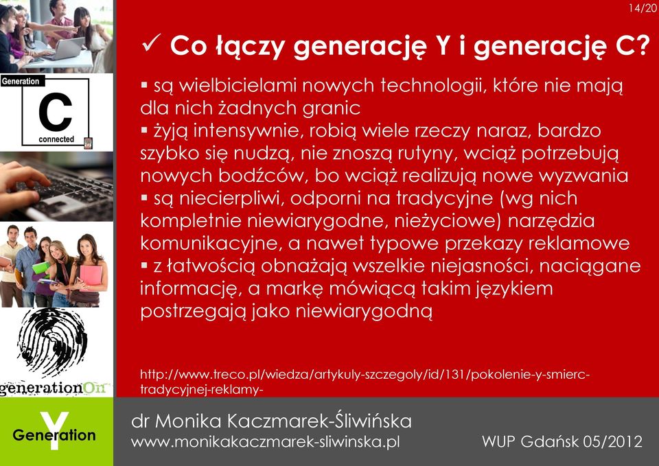 rutyny, wciąż potrzebują nowych bodźców, bo wciąż realizują nowe wyzwania są niecierpliwi, odporni na tradycyjne (wg nich kompletnie niewiarygodne, nieżyciowe)