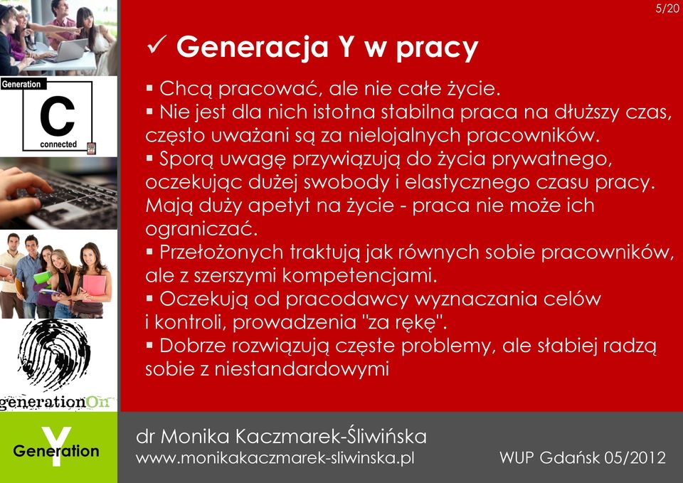 Sporą uwagę przywiązują do życia prywatnego, oczekując dużej swobody i elastycznego czasu pracy.