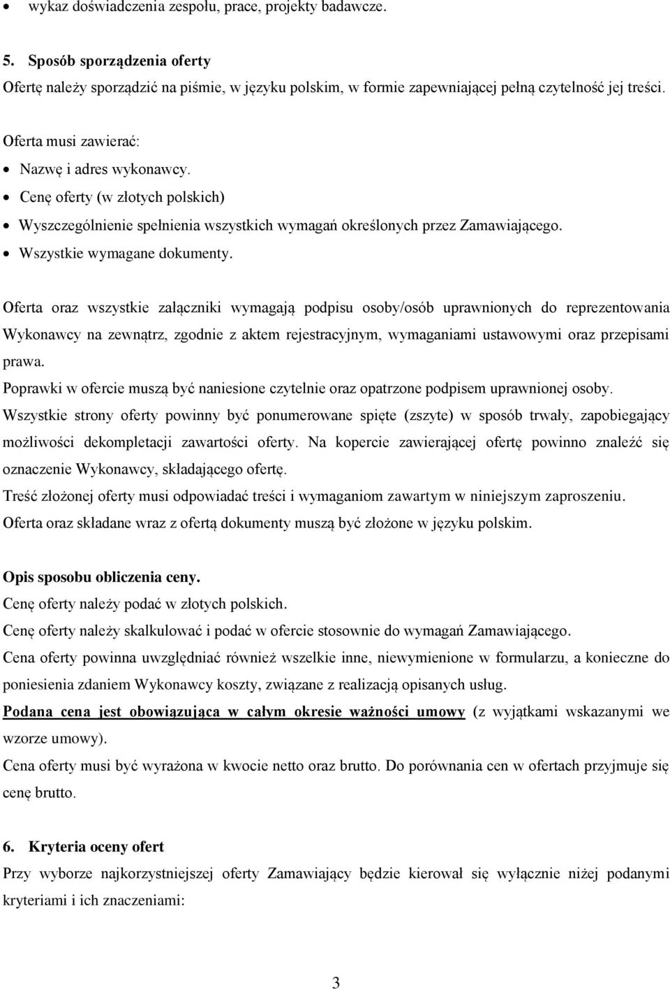 Oferta oraz wszystkie załączniki wymagają podpisu osoby/osób uprawnionych do reprezentowania Wykonawcy na zewnątrz, zgodnie z aktem rejestracyjnym, wymaganiami ustawowymi oraz przepisami prawa.