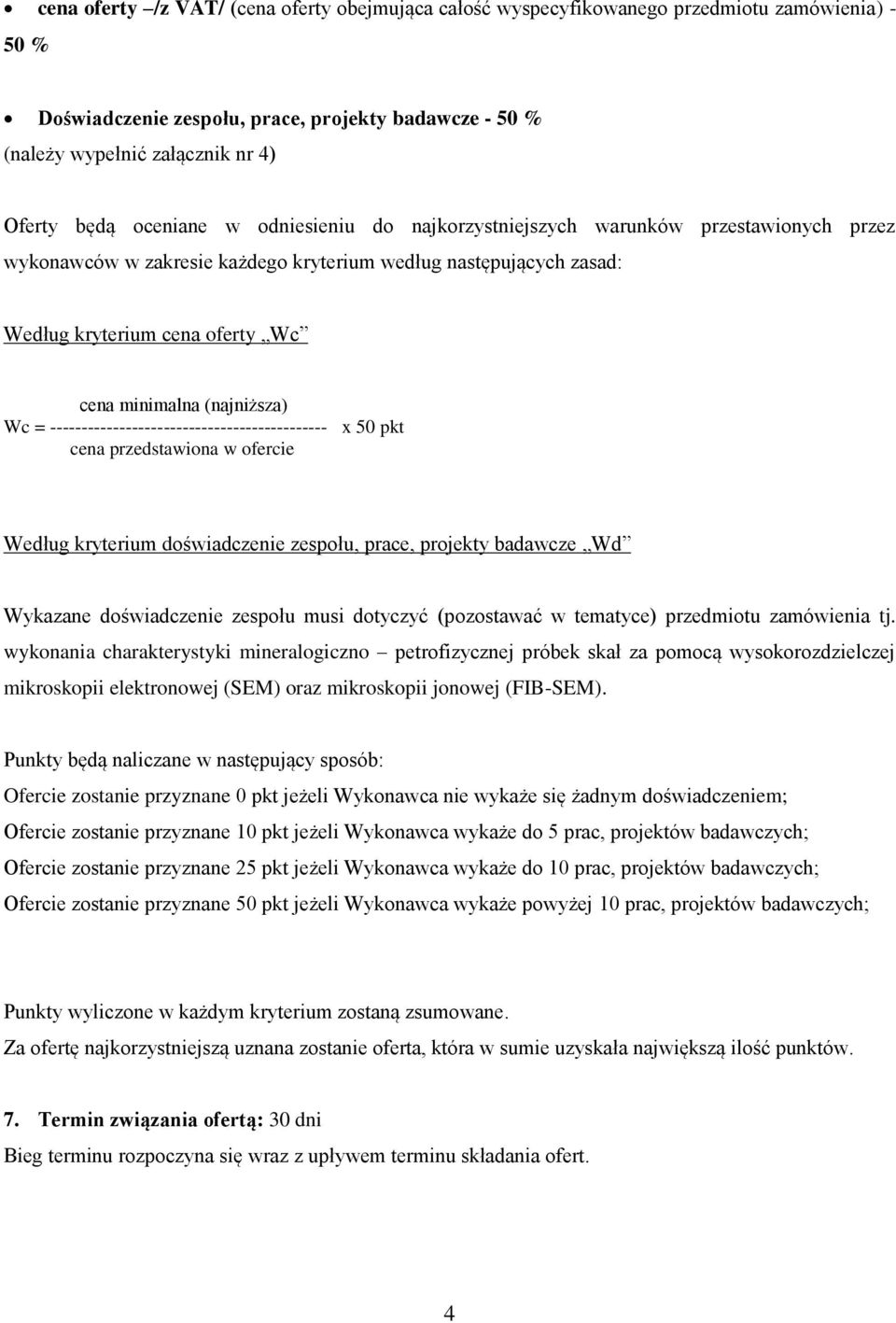 (najniższa) Wc = -------------------------------------------- x 50 pkt cena przedstawiona w ofercie Według kryterium doświadczenie zespołu, prace, projekty badawcze Wd Wykazane doświadczenie zespołu