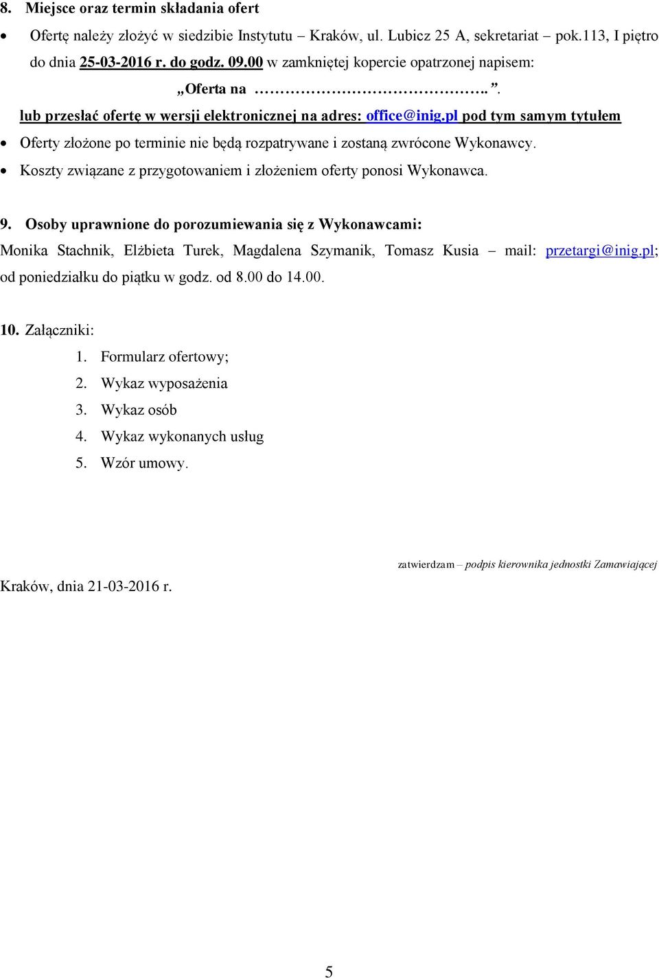 pl pod tym samym tytułem Oferty złożone po terminie nie będą rozpatrywane i zostaną zwrócone Wykonawcy. Koszty związane z przygotowaniem i złożeniem oferty ponosi Wykonawca. 9.