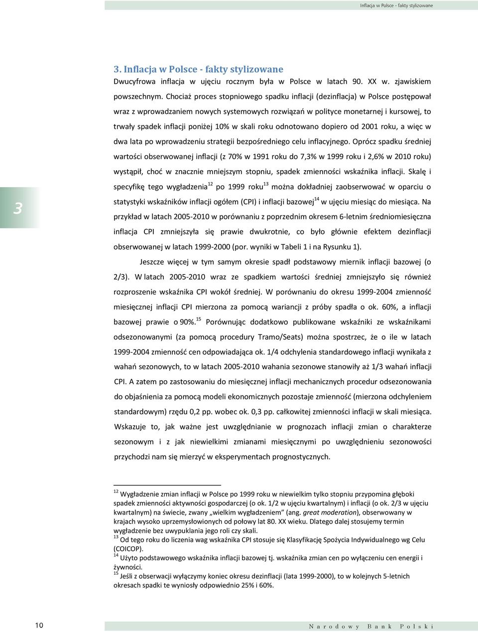 w skali roku odnotowano dopiero od 2001 roku, a więc w dwa lata po wprowadzeniu strategii bezpośredniego celu inflacyjnego.