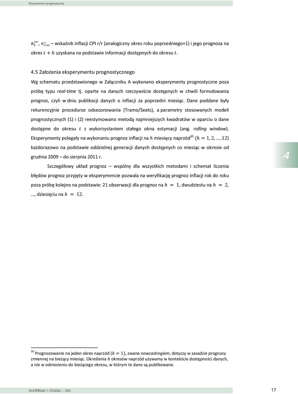 oparte na danych rzeczywiście dostępnych w chwili formułowania prognoz, czyli w dniu publikacji danych o inflacji za poprzedni miesiąc.