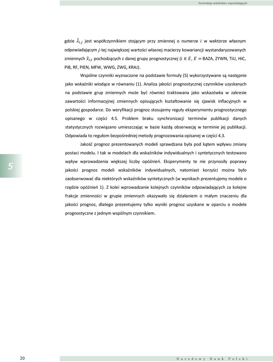 Wspólne czynniki wyznaczone na podstawie formuły (5) wykorzystywane są następnie jako wskaźniki wiodące w równaniu (1).