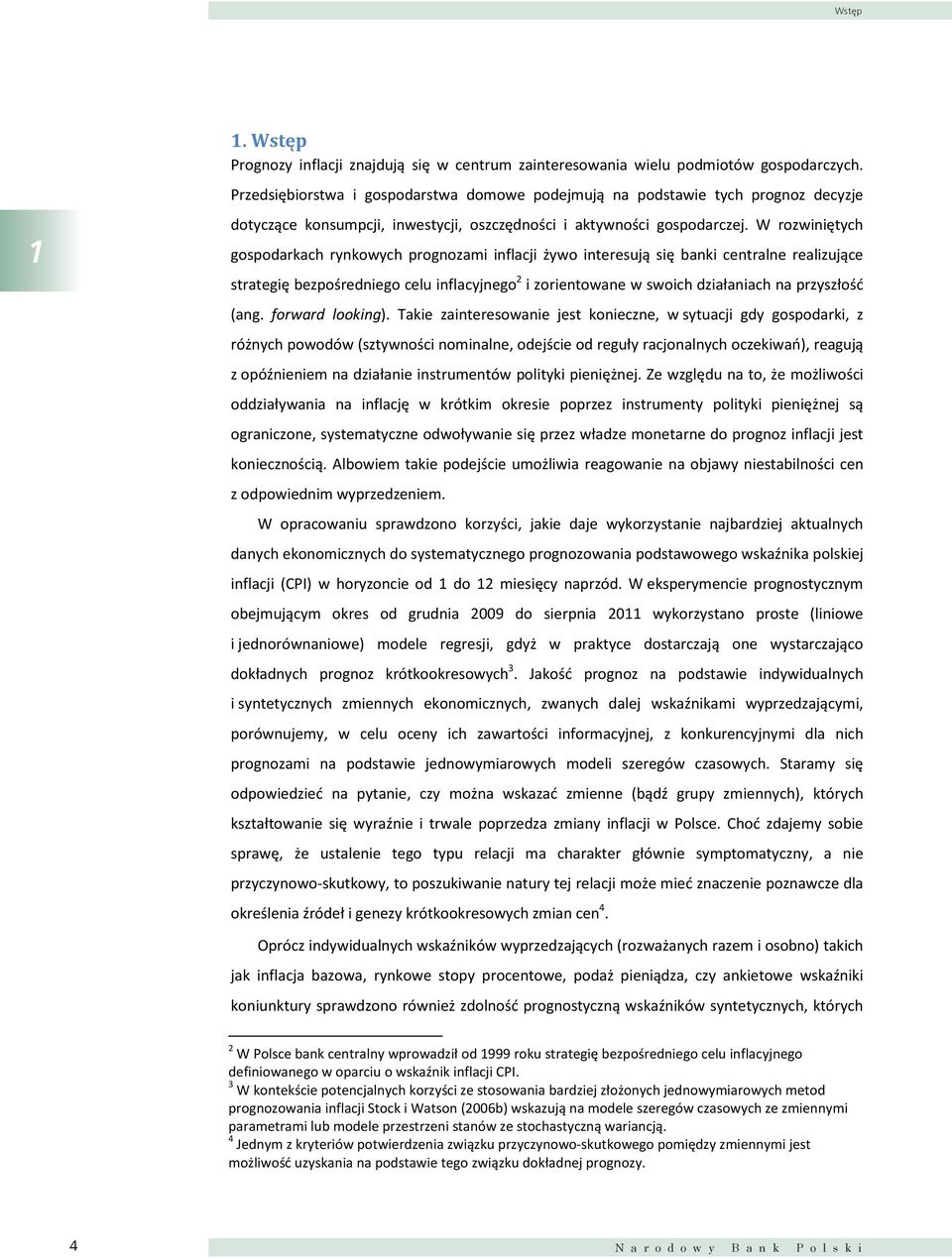 W rozwiniętych gospodarkach rynkowych prognozami inflacji żywo interesują się banki centralne realizujące strategię bezpośredniego celu inflacyjnego 2 i zorientowane w swoich działaniach na