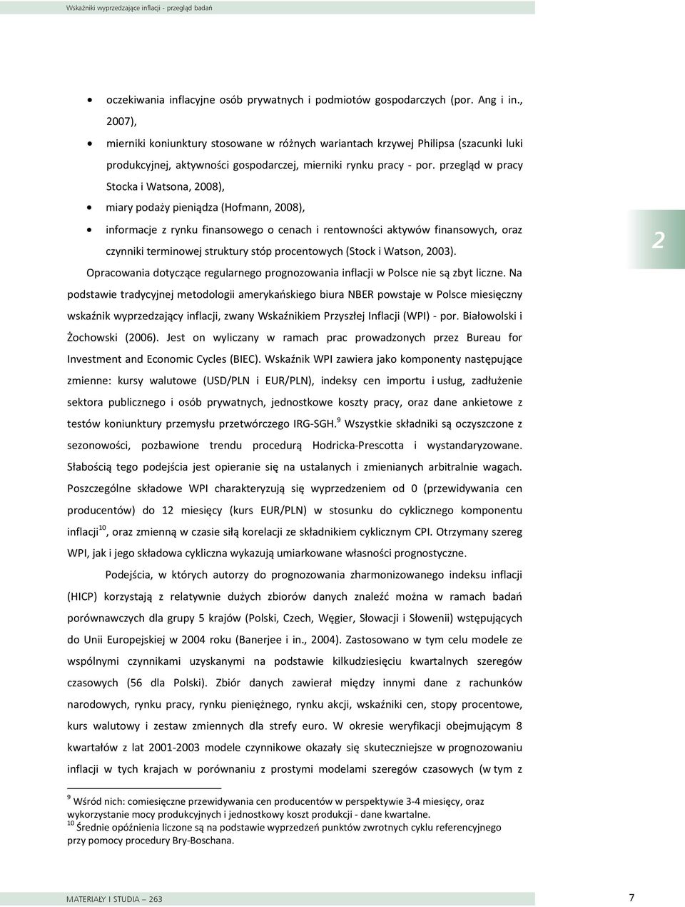 przegląd w pracy Stocka i Watsona, 2008), miary podaży pieniądza (Hofmann, 2008), informacje z rynku finansowego o cenach i rentowności aktywów finansowych, oraz czynniki terminowej struktury stóp