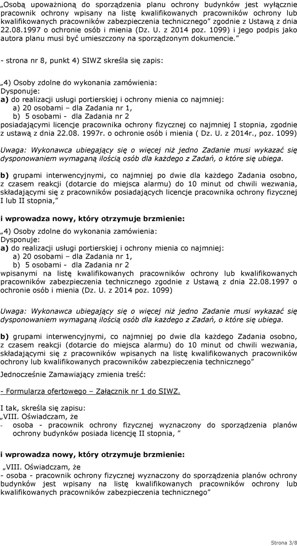 - strona nr 8, punkt 4) SIWZ skreśla się zapis: 4) Osoby zdolne do wykonania zamówienia: Dysponuje: a) do realizacji usługi portierskiej i ochrony mienia co najmniej: a) 20 osobami dla Zadania nr 1,