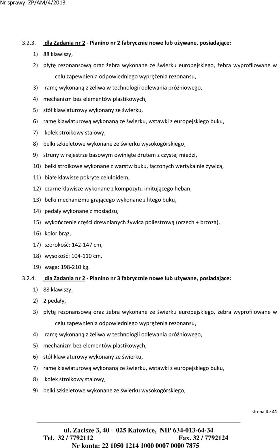 ramę klawiaturową wykonaną ze świerku, wstawki z europejskiego buku, 7) kołek stroikowy stalowy, 8) belki szkieletowe wykonane ze świerku wysokogórskiego, 9) struny w rejestrze basowym owinięte