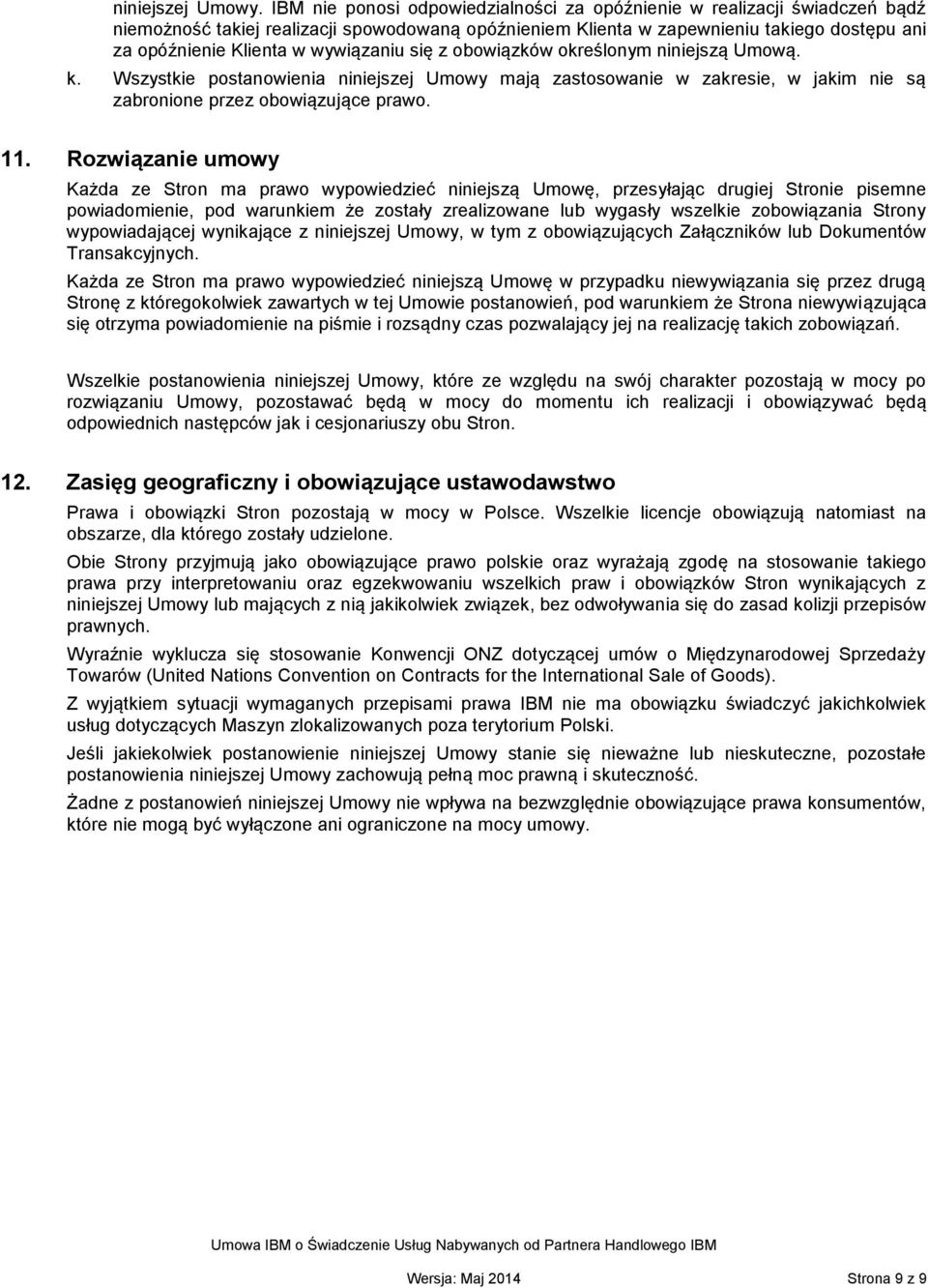 wywiązaniu się z obowiązków określonym niniejszą Umową. k. Wszystkie postanowienia niniejszej Umowy mają zastosowanie w zakresie, w jakim nie są zabronione przez obowiązujące prawo. 11.