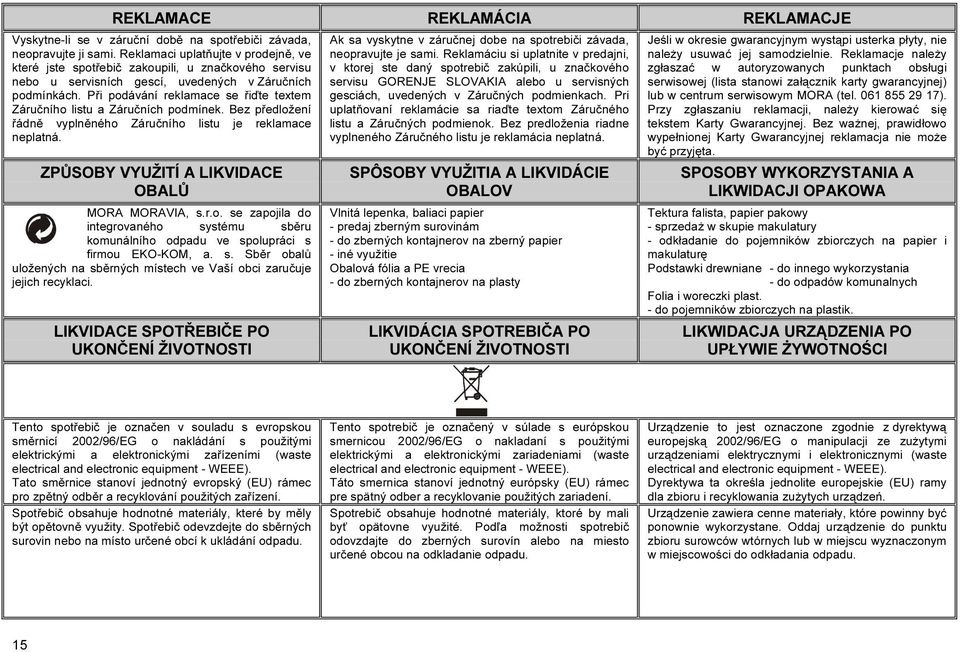 Při podávání reklamace se řiďte textem Záručního listu a Záručních podmínek. Bez předložení řádně vyplněného Záručního listu je reklamace neplatná. ZPŮSOBY VYUŽITÍ A LIKVIDACE OBALŮ MORA MORAVIA, s.r.o. se zapojila do integrovaného systému sběru komunálního odpadu ve spolupráci s firmou EKO-KOM, a.