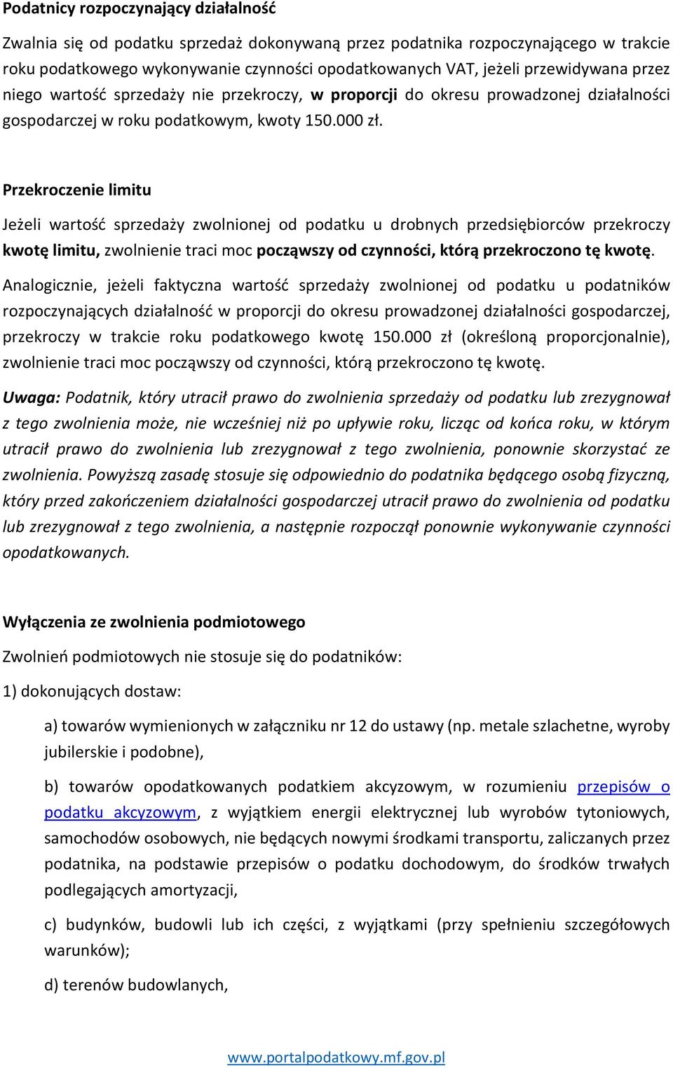 Przekroczenie limitu Jeżeli wartość sprzedaży zwolnionej od podatku u drobnych przedsiębiorców przekroczy kwotę limitu, zwolnienie traci moc począwszy od czynności, którą przekroczono tę kwotę.