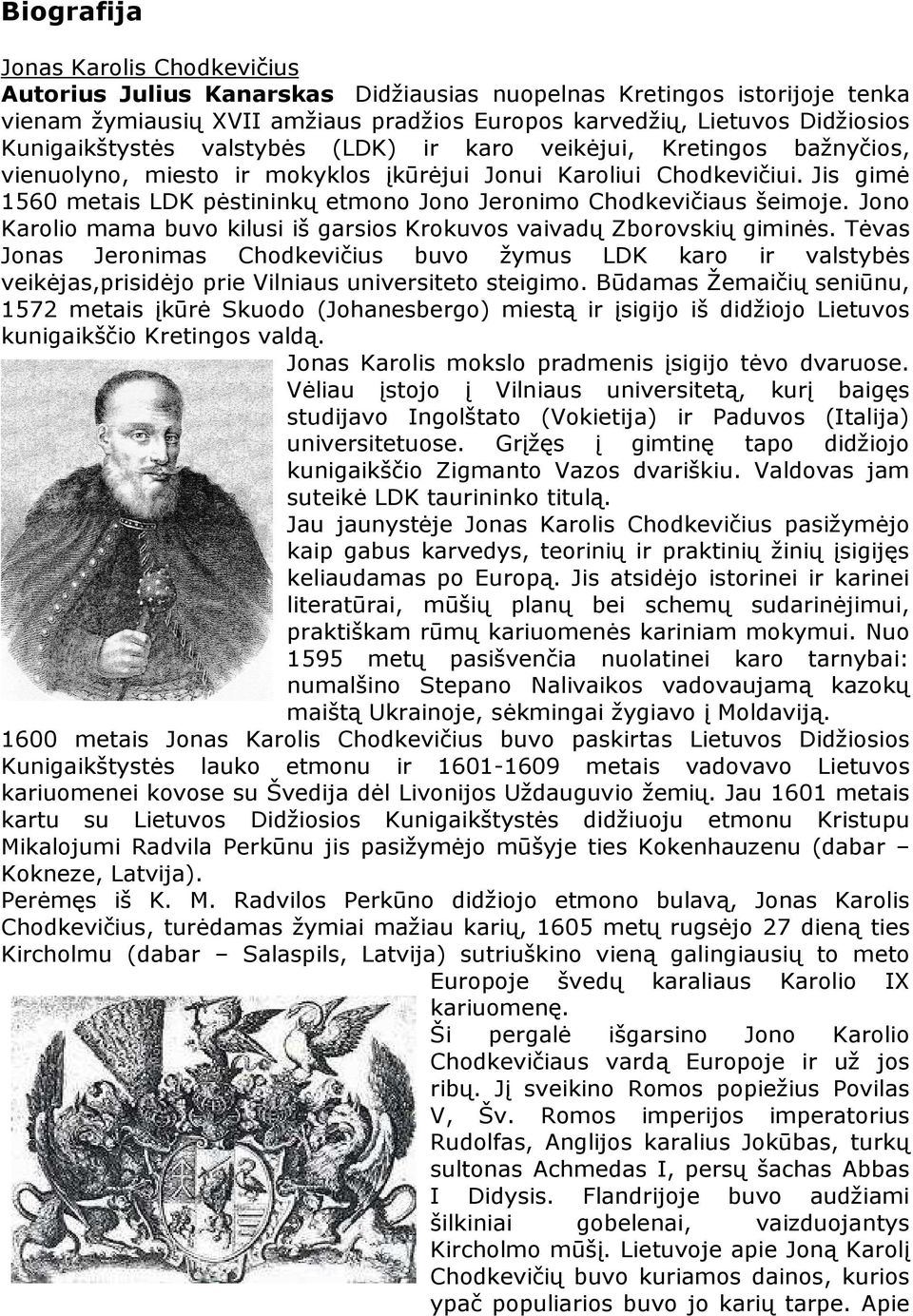 Jis gim 1560 metais LDK p stininkų etmono Jono Jeronimo Chodkevičiaus šeimoje. Jono Karolio mama buvo kilusi iš garsios Krokuvos vaivadų Zborovskių gimin s.