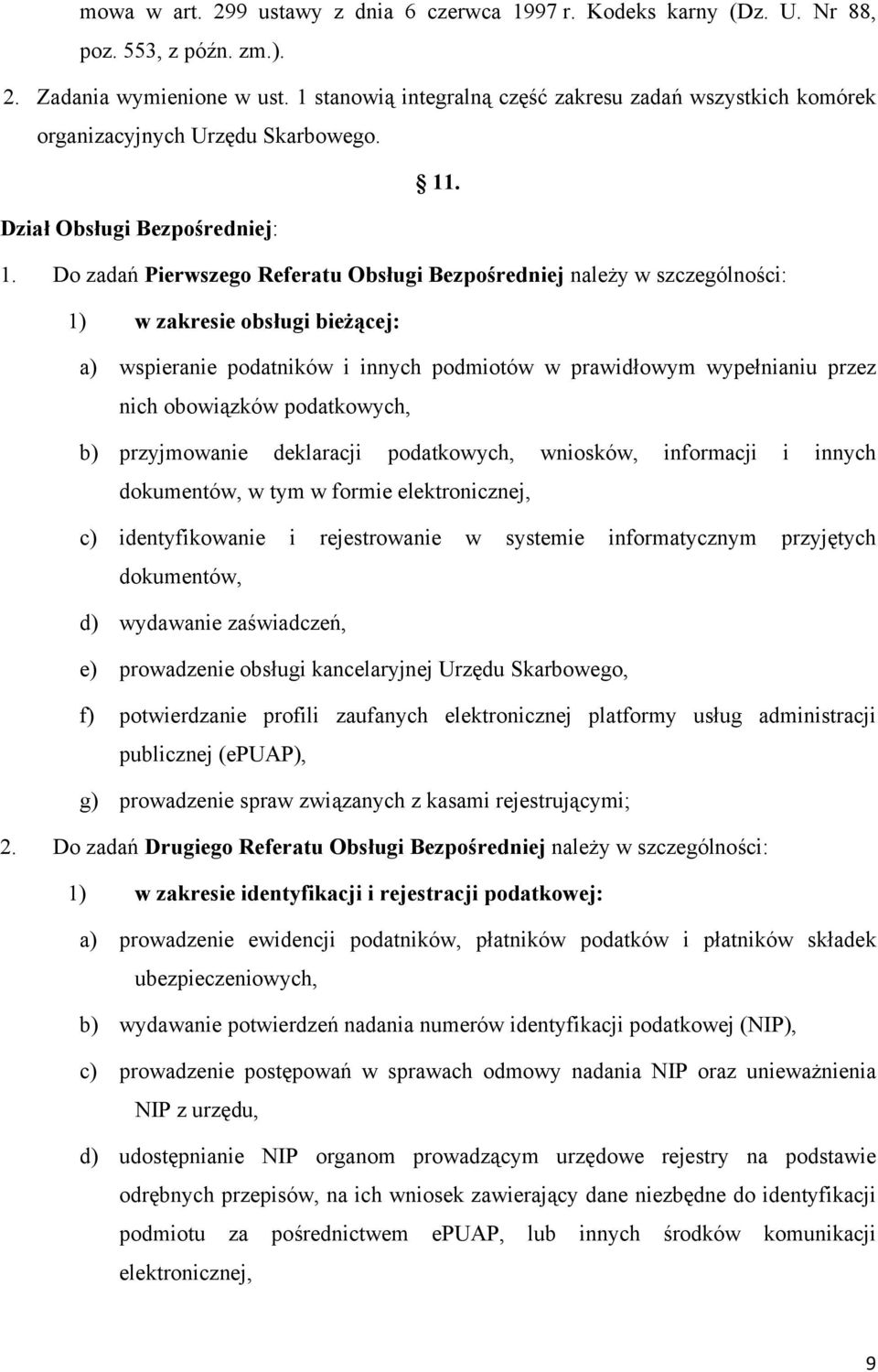 Do zadań Pierwszego Referatu Obsługi Bezpośredniej należy w szczególności: 1) w zakresie obsługi bieżącej: a) wspieranie podatników i innych podmiotów w prawidłowym wypełnianiu przez nich obowiązków