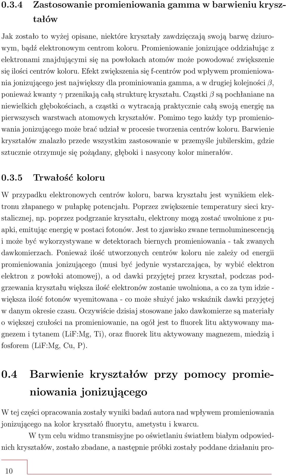 Efekt zwiększenia się f-centrów pod wpływem promieniowania jonizującego jest największy dla prominiowania gamma, a w drugiej kolejności β, ponieważ kwanty γ przenikają całą strukturę kryształu.