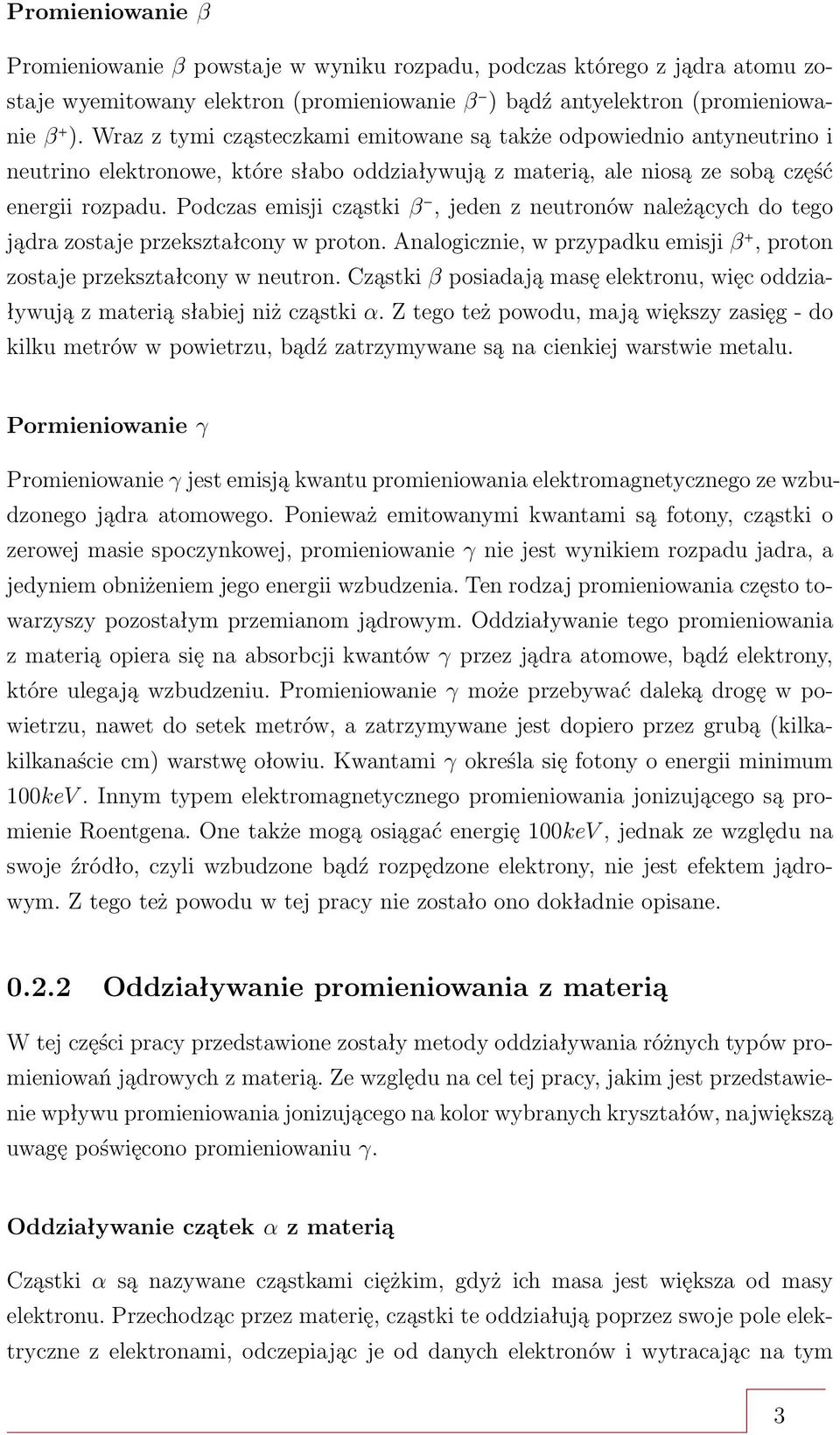 Podczas emisji cząstki β, jeden z neutronów należących do tego jądra zostaje przekształcony w proton. Analogicznie, w przypadku emisji β +, proton zostaje przekształcony w neutron.