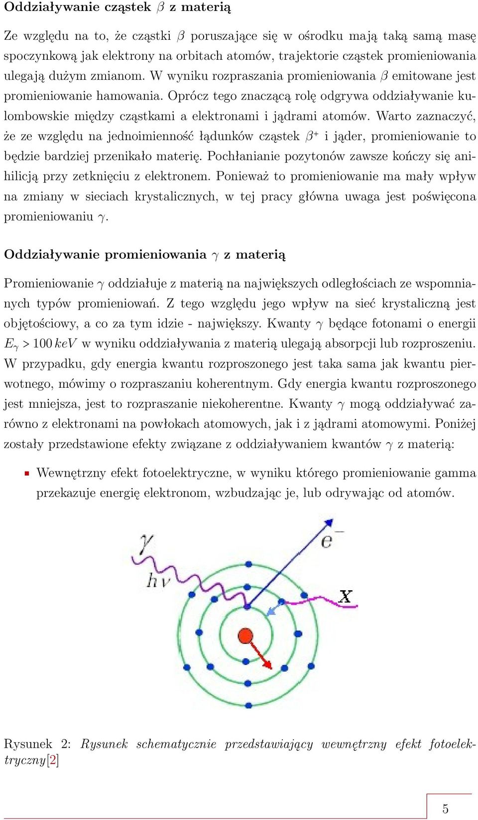 Oprócz tego znaczącą rolę odgrywa oddziaływanie kulombowskie między cząstkami a elektronami i jądrami atomów.