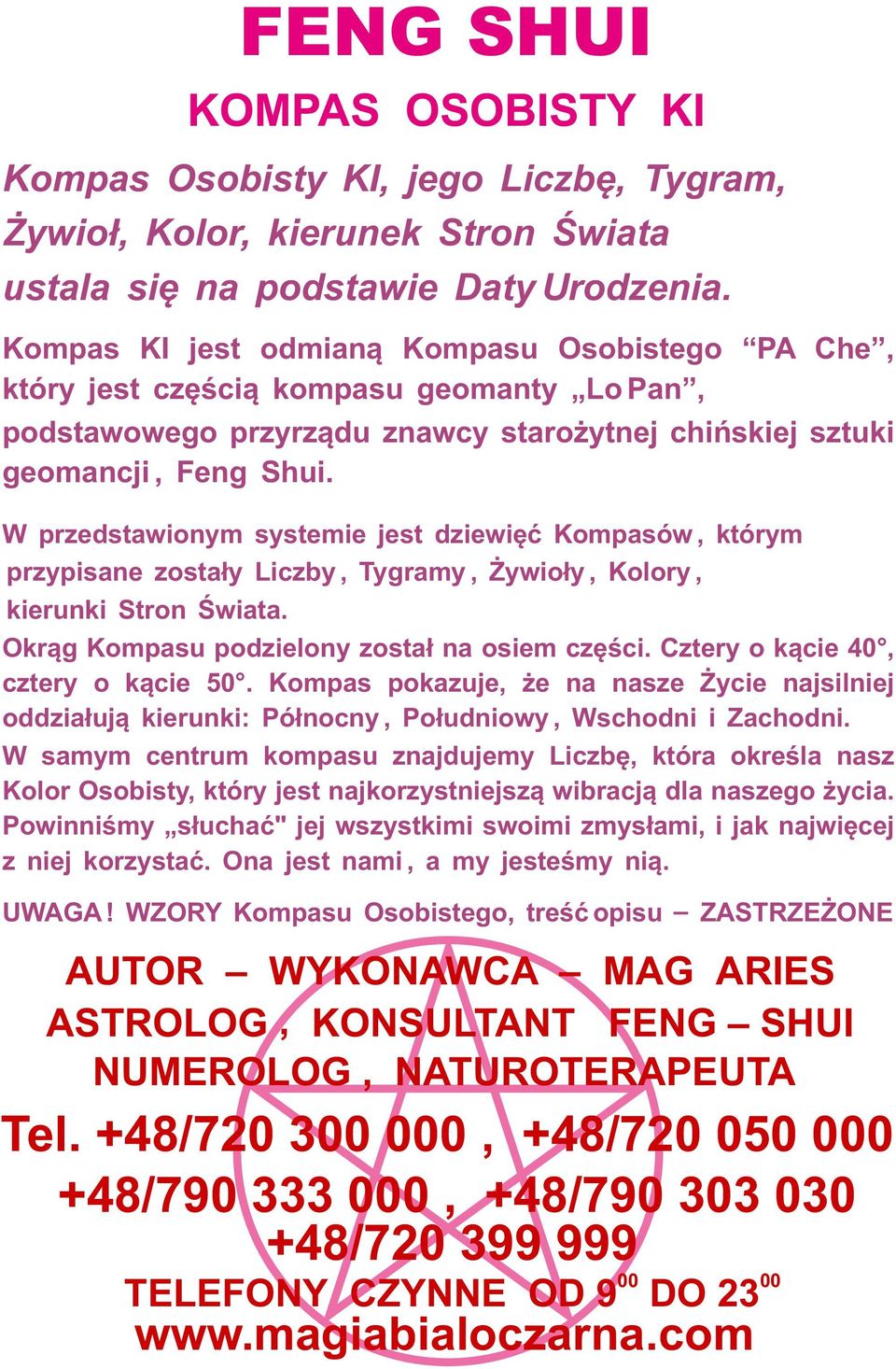 W przedstawionym systemie jest dziewięć Kompasów, którym przypisane zostały Liczby, Tygramy, Żywioły, Kolory, kierunki Stron Świata. Okrąg Kompasu podzielony został na osiem części.