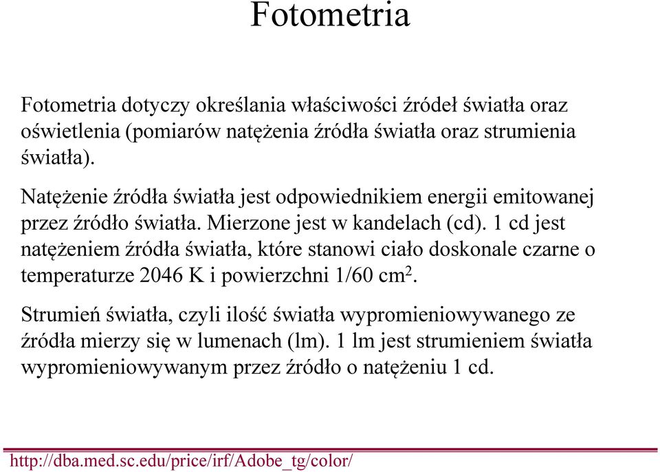 1 cd jest natężeniem źródła światła, które stanowi ciało doskonale czarne o temperaturze 2046 K i powierzchni 1/60 cm 2.