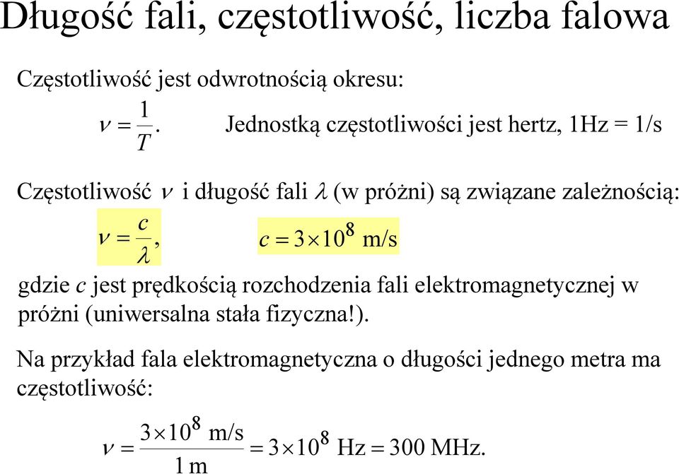 zależnością: c ν =, 8 c= 3 10 m/s λ gdzie cjest prędkością rozchodzenia fali elektromagnetycznej w próżni