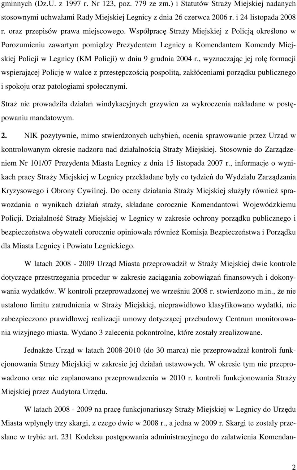 Współpracę Straży Miejskiej z Policją określono w Porozumieniu zawartym pomiędzy Prezydentem Legnicy a Komendantem Komendy Miejskiej Policji w Legnicy (KM Policji) w dniu 9 grudnia 2004 r.
