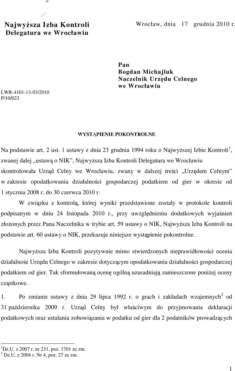 1 ustawy z dnia 23 grudnia 1994 roku o NajwyŜszej Izbie Kontroli 1, zwanej dalej ustawą o NIK, NajwyŜsza Izba Kontroli Delegatura we Wrocławiu skontrolowała Urząd Celny we Wrocławiu, zwany w dalszej