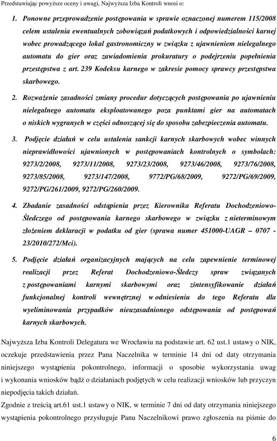 związku z ujawnieniem nielegalnego automatu do gier oraz zawiadomienia prokuratury o podejrzeniu popełnienia przestępstwa z art. 239 Kodeksu karnego w zakresie pomocy sprawcy przestępstwa skarbowego.