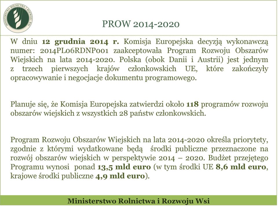 Planuje się, że Komisja Europejska zatwierdzi około 118 programów rozwoju obszarów wiejskich z wszystkich 28 państw członkowskich.