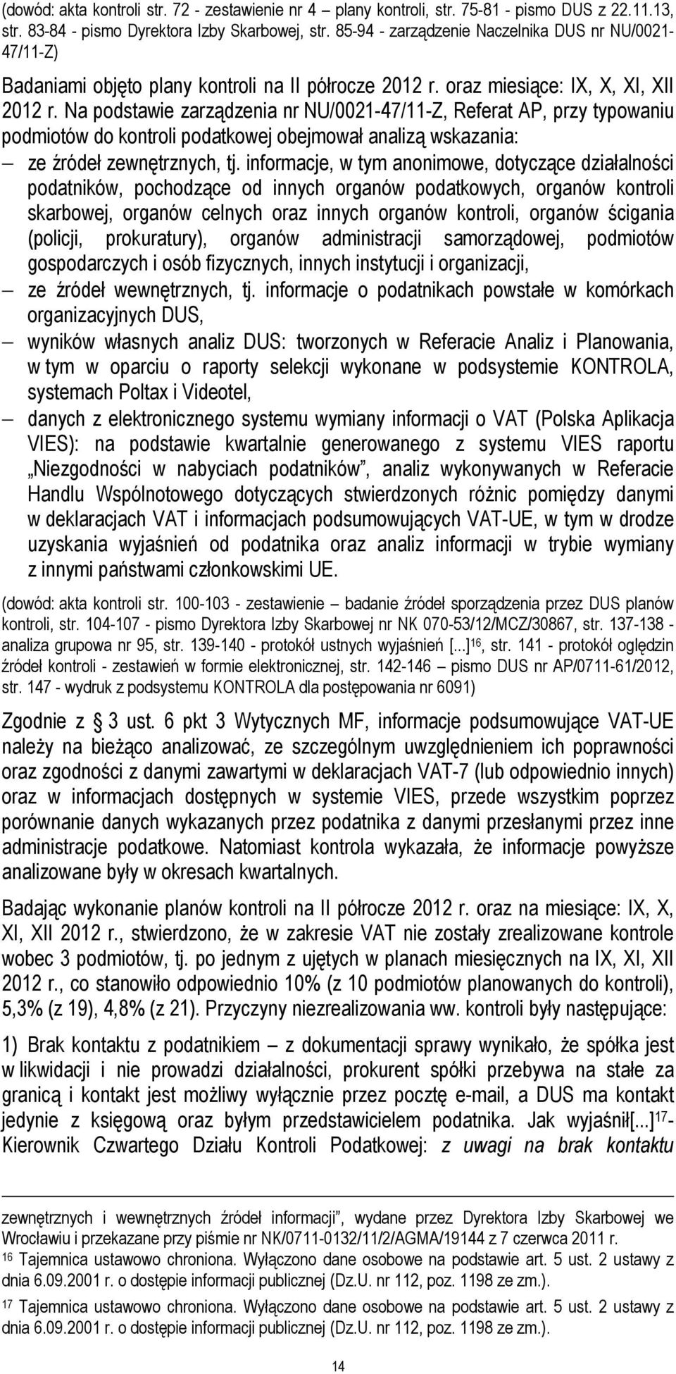 Na podstawie zarządzenia nr NU/0021-47/11-Z, Referat AP, przy typowaniu podmiotów do kontroli podatkowej obejmował analizą wskazania: ze źródeł zewnętrznych, tj.