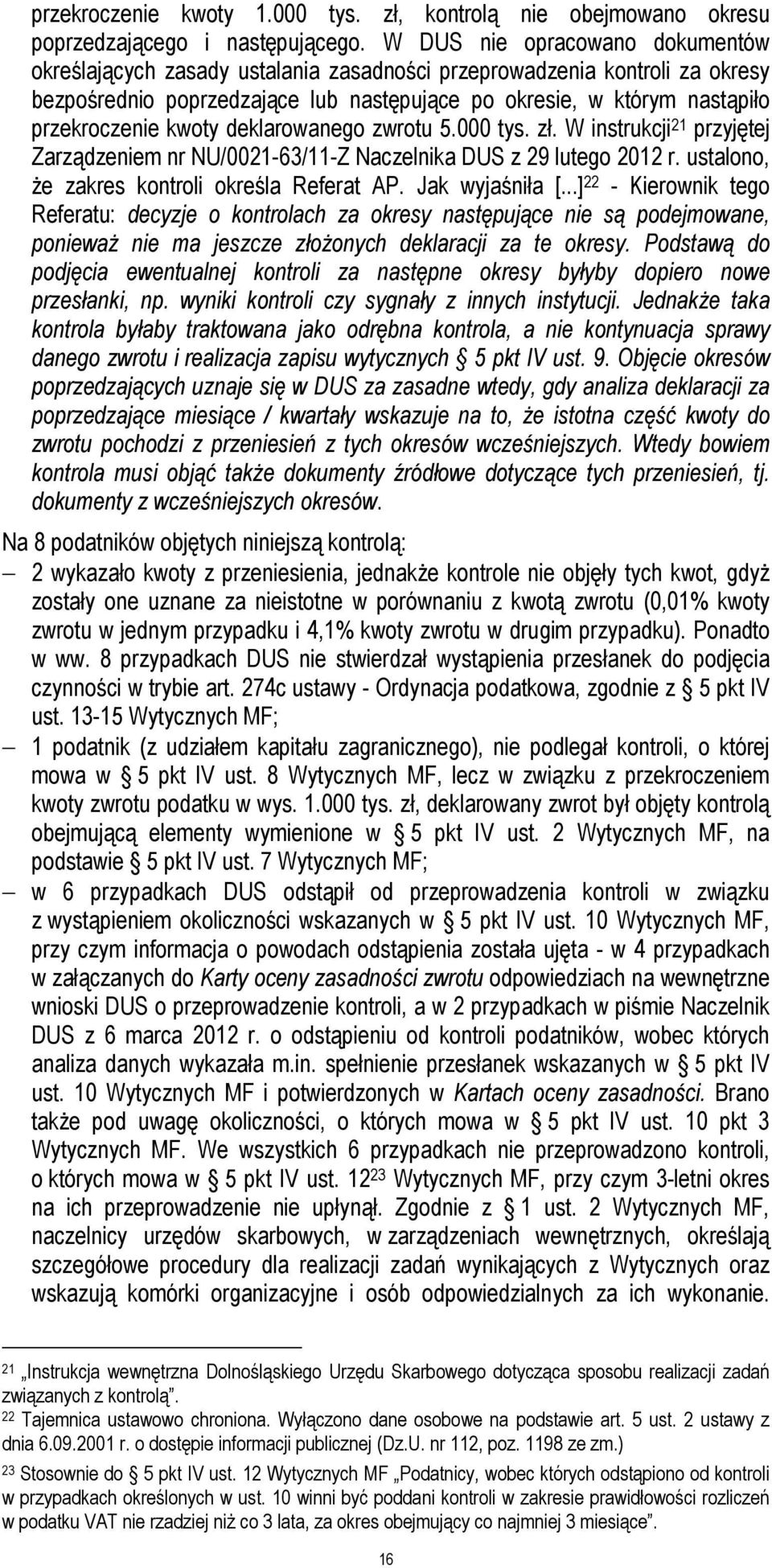 kwoty deklarowanego zwrotu 5.000 tys. zł. W instrukcji 21 przyjętej Zarządzeniem nr NU/0021-63/11-Z Naczelnika DUS z 29 lutego 2012 r. ustalono, że zakres kontroli określa Referat AP. Jak wyjaśniła [.