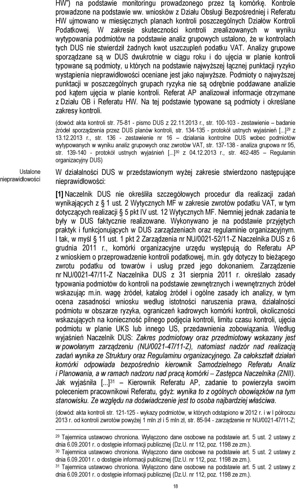 W zakresie skuteczności kontroli zrealizowanych w wyniku wytypowania podmiotów na podstawie analiz grupowych ustalono, że w kontrolach tych DUS nie stwierdził żadnych kwot uszczupleń podatku VAT.