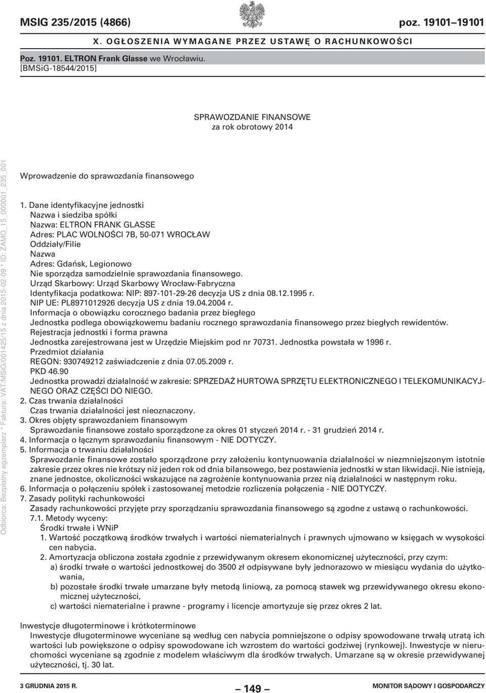 sprawozdania finansowego. Urząd Skarbowy: Urząd Skarbowy Wrocław-Fabryczna Identyfikacja podatkowa: NIP: 897-101-29-26 decyzja US z dnia 08.12.1995 r. NIP UE: PL8971012926 decyzja US z dnia 19.04.