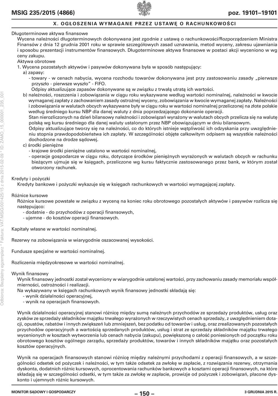 szczegółowych zasad uznawania, metod wyceny, zakresu ujawniania i sposobu prezentacji instrumentów finansowych. Długoterminowe aktywa finansowe w postaci akcji wyceniono w wg ceny zakupu.