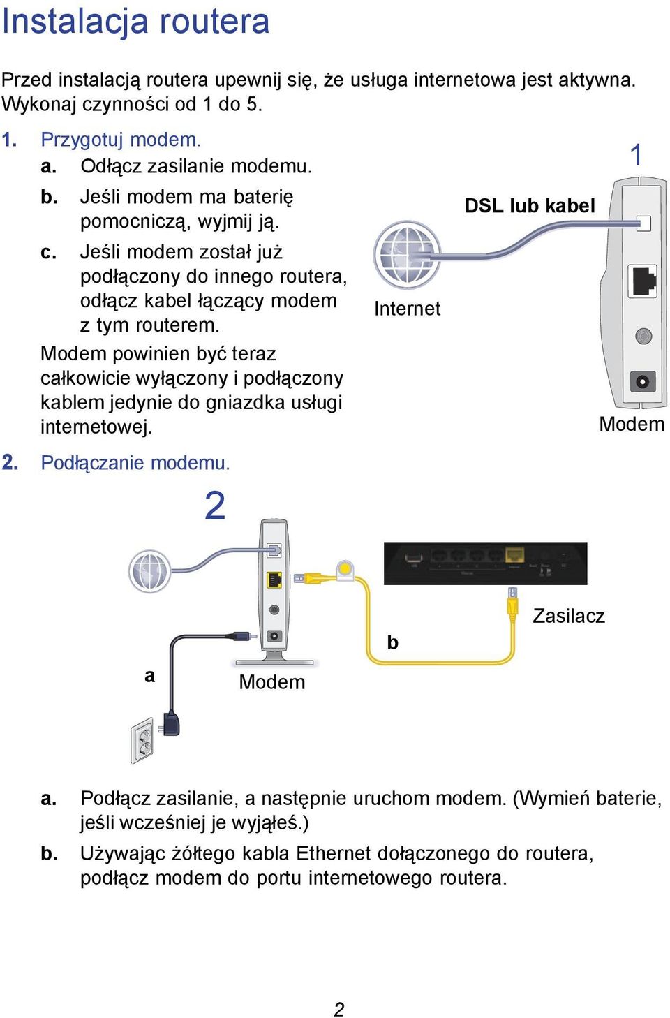 Modem powinien być teraz całkowicie wyłączony i podłączony kablem jedynie do gniazdka usługi internetowej. Modem 2. Podłączanie modemu. 2 a Modem b Zasilacz a.