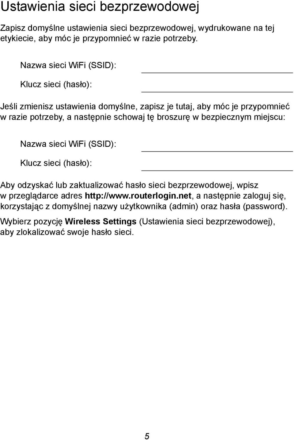 bezpiecznym miejscu: Nazwa sieci WiFi (SSID): Klucz sieci (hasło): Aby odzyskać lub zaktualizować hasło sieci bezprzewodowej, wpisz w przeglądarce adres http://www.routerlogin.