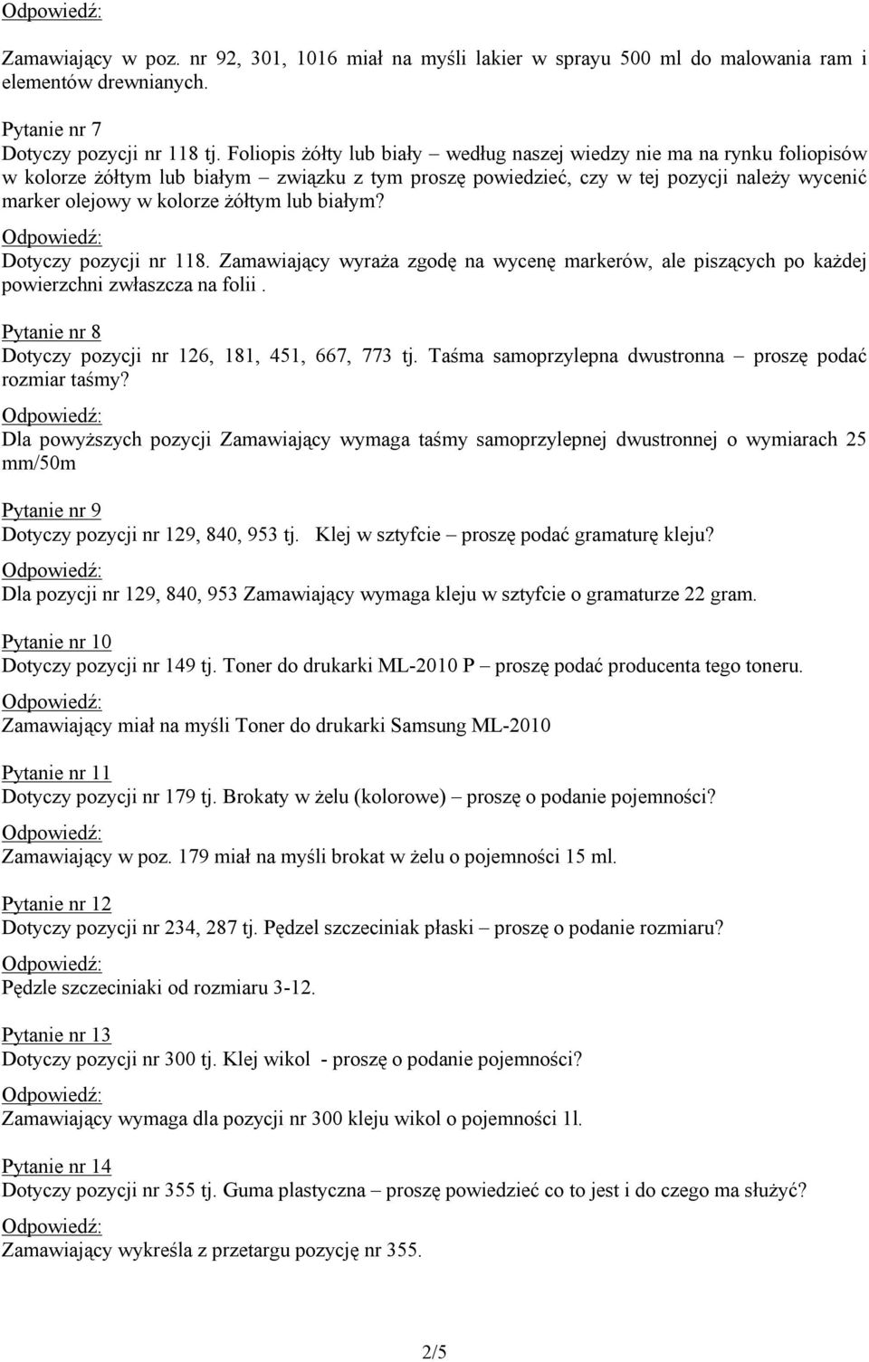 lub białym? Dotyczy pozycji nr 118. Zamawiający wyraża zgodę na wycenę markerów, ale piszących po każdej powierzchni zwłaszcza na folii. Pytanie nr 8 Dotyczy pozycji nr 126, 181, 451, 667, 773 tj.